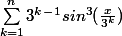 \sum_{k=1}^{n}{3^k^-^1sin^3(\frac{x}{3^k})}